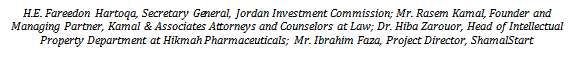 H.E. Fareedon Hartoqa, Secretary General, Jordan Investment Commission; Mr. Rasem Kamal, Founder and Managing Partner, Kamal & Associates Attorneys and Counselors at Law; Dr. Hiba Zarouor, Head of Intellectual Property Department at Hikmah Pharmaceuticals; Mr. Ibrahim Faza, Project Director, ShamalStart 