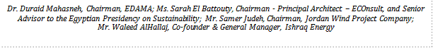 Dr. Duraid Mahasneh, Chairman, EDAMA; Ms. Sarah El Battouty, Chairman - Principal Architect – ECOnsult, and Senior Advisor to the Egyptian Presidency on Sustainability; Mr. Samer Judeh, Chairman, Jordan Wind Project Company;   Mr. Waleed AlHallaj, Co-founder & General Manager, Ishraq Energy  